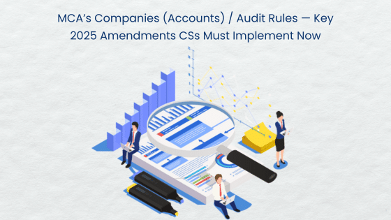 MCA’s Companies (Accounts) / Audit Rules — Key 2025 Amendments CSs Must Implement Now